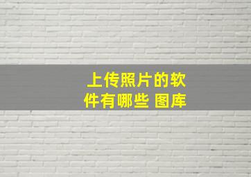 上传照片的软件有哪些 图库